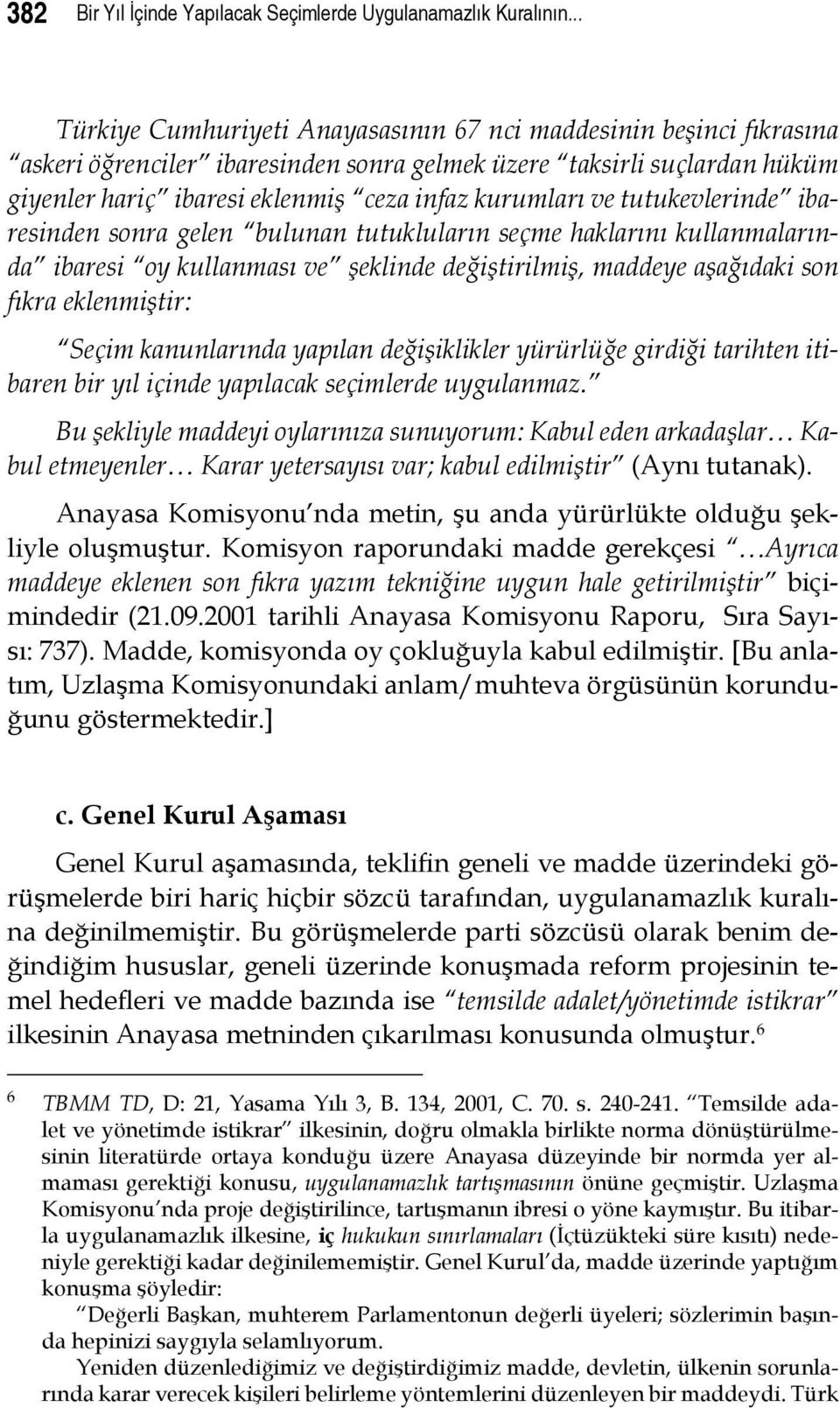 ve tutukevlerinde ibaresinden sonra gelen bulunan tutukluların seçme haklarını kullanmalarında ibaresi oy kullanması ve şeklinde değiştirilmiş, maddeye aşağıdaki son fıkra eklenmiştir: Seçim