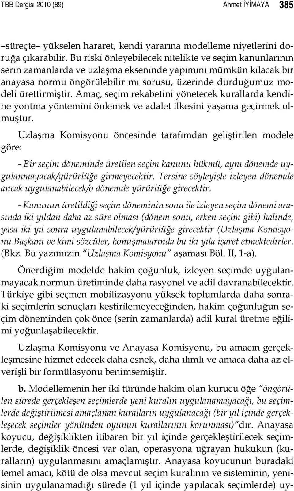 ürettirmiştir. Amaç, seçim rekabetini yönetecek kurallarda kendine yontma yöntemini önlemek ve adalet ilkesini yaşama geçirmek olmuştur.