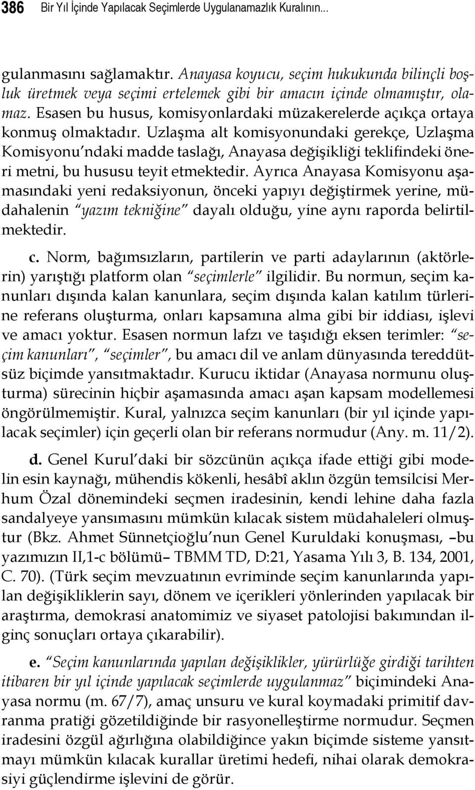 Uzlaşma alt komisyonundaki gerekçe, Uzlaşma Komisyonu ndaki madde taslağı, Anayasa değişikliği teklifindeki öneri metni, bu hususu teyit etmektedir.