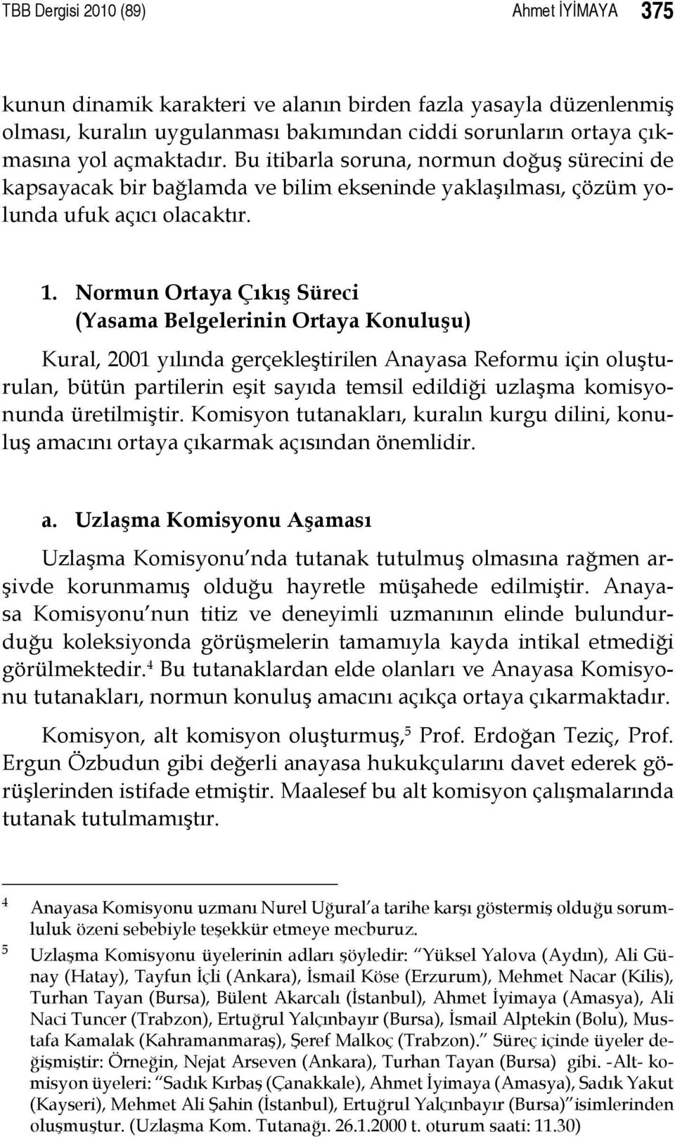 Normun Ortaya Çıkış Süreci (Yasama Belgelerinin Ortaya Konuluşu) Kural, 2001 yılında gerçekleştirilen Anayasa Reformu için oluşturulan, bütün partilerin eşit sayıda temsil edildiği uzlaşma