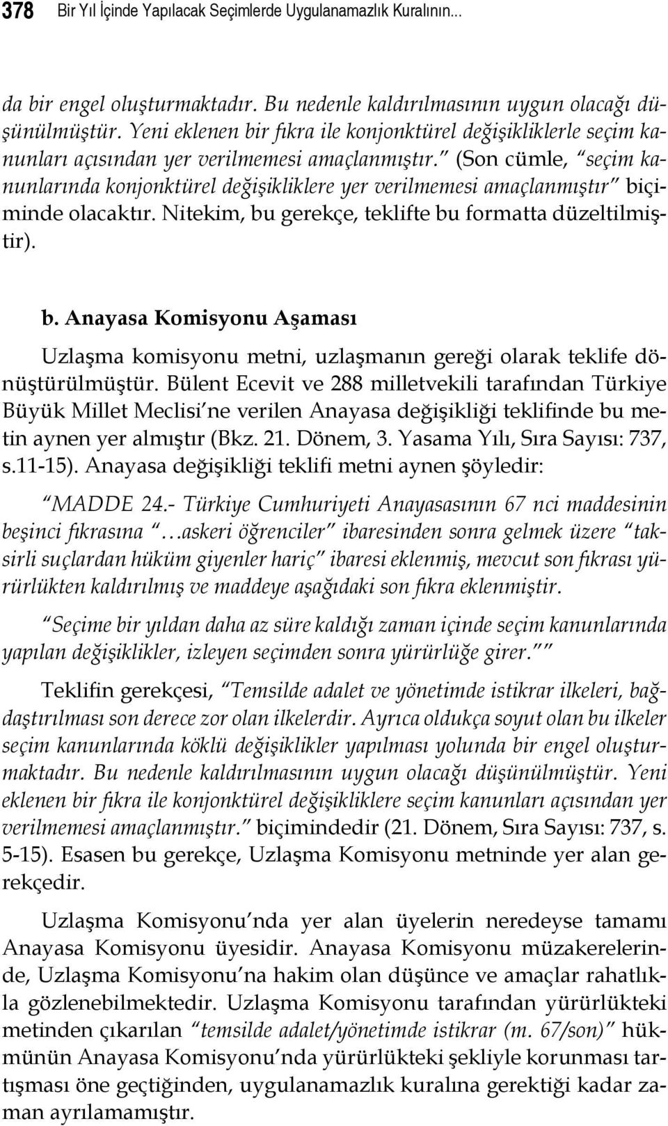 (Son cümle, seçim kanunlarında konjonktürel değişikliklere yer verilmemesi amaçlanmıştır biçiminde olacaktır. Nitekim, bu gerekçe, teklifte bu formatta düzeltilmiştir). b. Anayasa Komisyonu Aşaması Uzlaşma komisyonu metni, uzlaşmanın gereği olarak teklife dönüştürülmüştür.