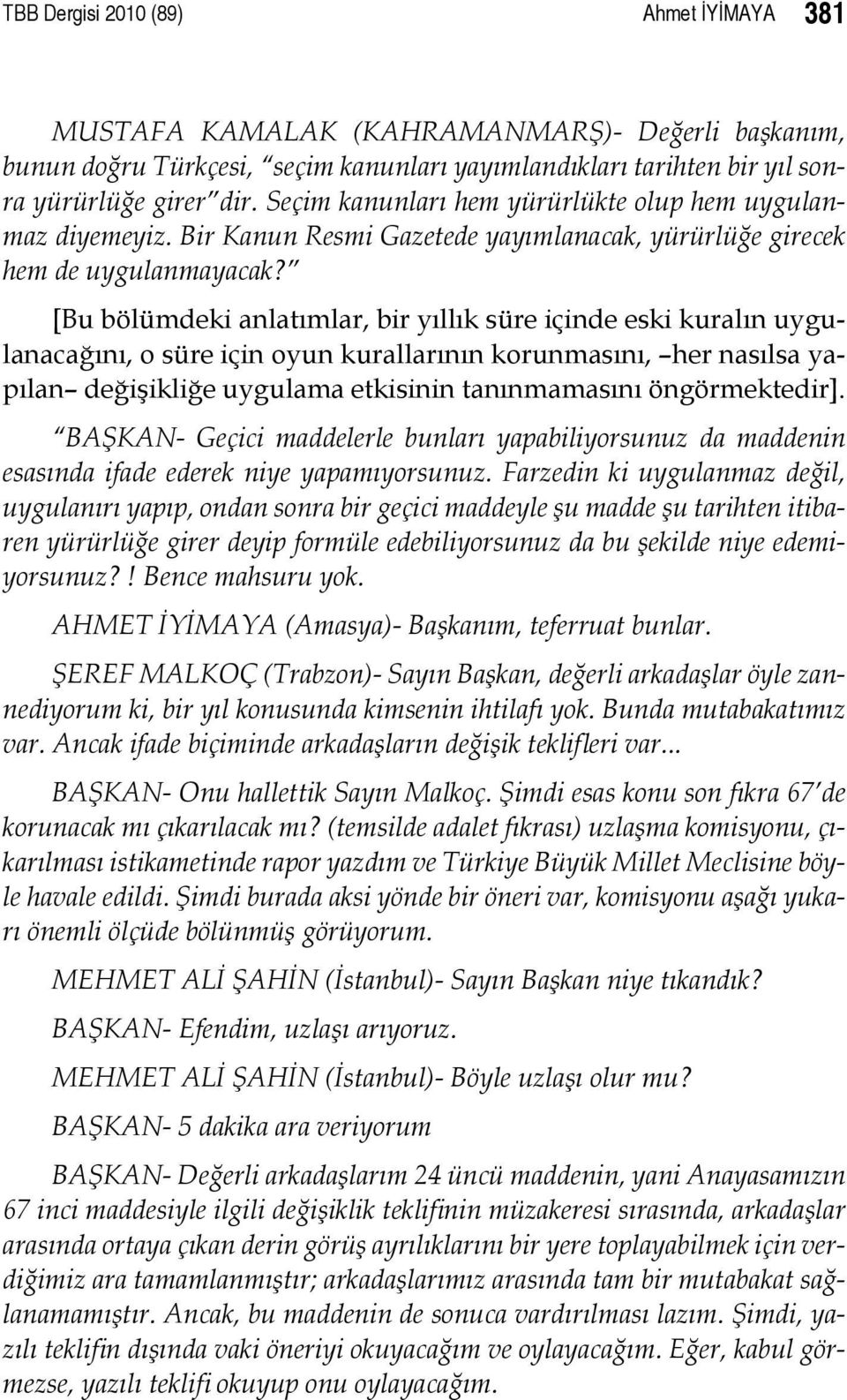 [Bu bölümdeki anlatımlar, bir yıllık süre içinde eski kuralın uygulanacağını, o süre için oyun kurallarının korunmasını, her nasılsa yapılan değişikliğe uygulama etkisinin tanınmamasını