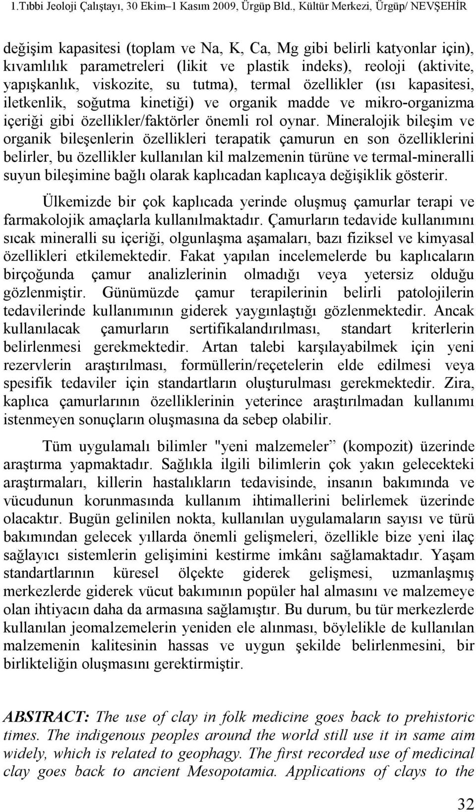 Mineralojik bileşim ve organik bileşenlerin özellikleri terapatik çamurun en son özelliklerini belirler, bu özellikler kullanılan kil malzemenin türüne ve termal-mineralli suyun bileşimine bağlı