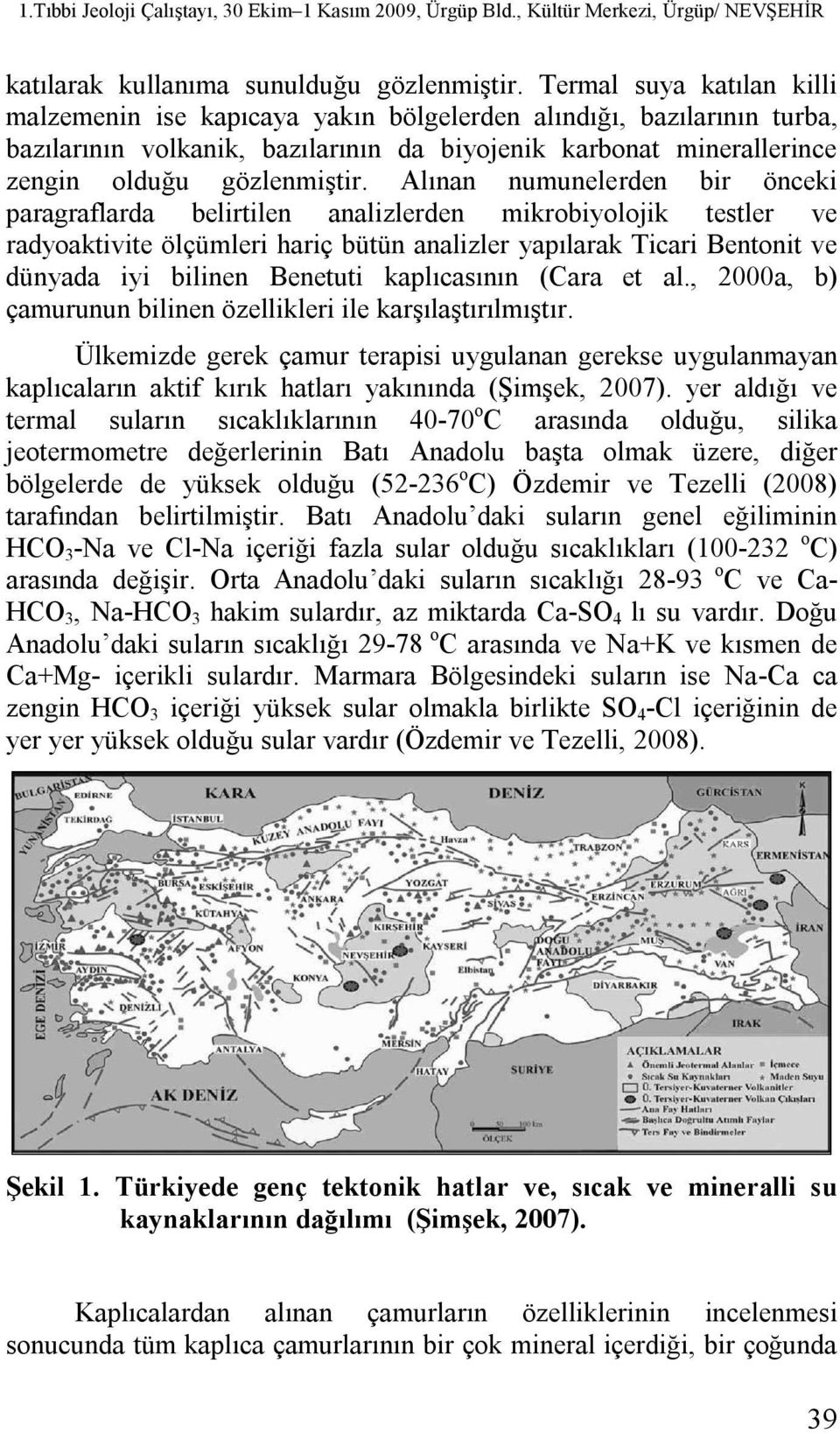 Alınan numunelerden bir önceki paragraflarda belirtilen analizlerden mikrobiyolojik testler ve radyoaktivite ölçümleri hariç bütün analizler yapılarak Ticari Bentonit ve dünyada iyi bilinen Benetuti