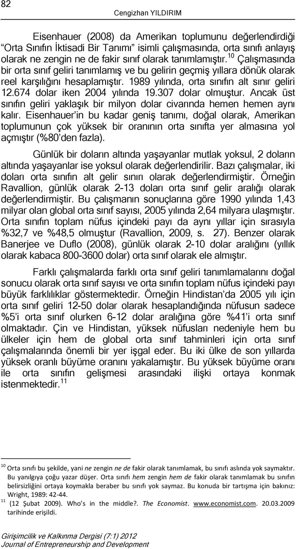 674 dolar iken 2004 yılında 19.307 dolar olmuştur. Ancak üst sınıfın geliri yaklaşık bir milyon dolar civarında hemen hemen aynı kalır.