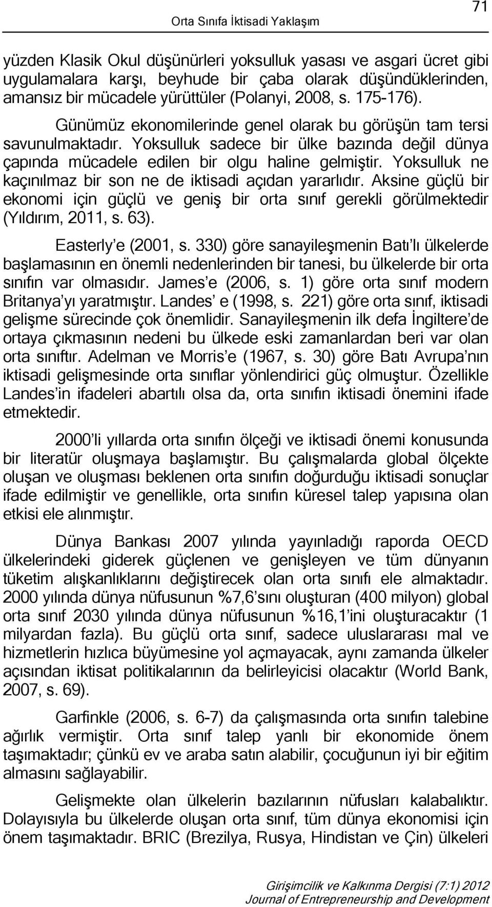 Yoksulluk ne kaçınılmaz bir son ne de iktisadi açıdan yararlıdır. Aksine güçlü bir ekonomi için güçlü ve geniş bir orta sınıf gerekli görülmektedir (Yıldırım, 2011, s. 63). Easterly e (2001, s.