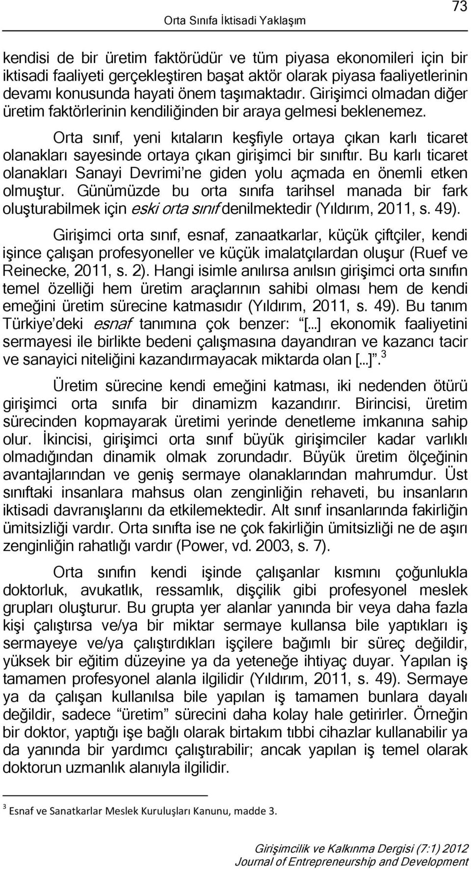 Orta sınıf, yeni kıtaların keşfiyle ortaya çıkan karlı ticaret olanakları sayesinde ortaya çıkan girişimci bir sınıftır.