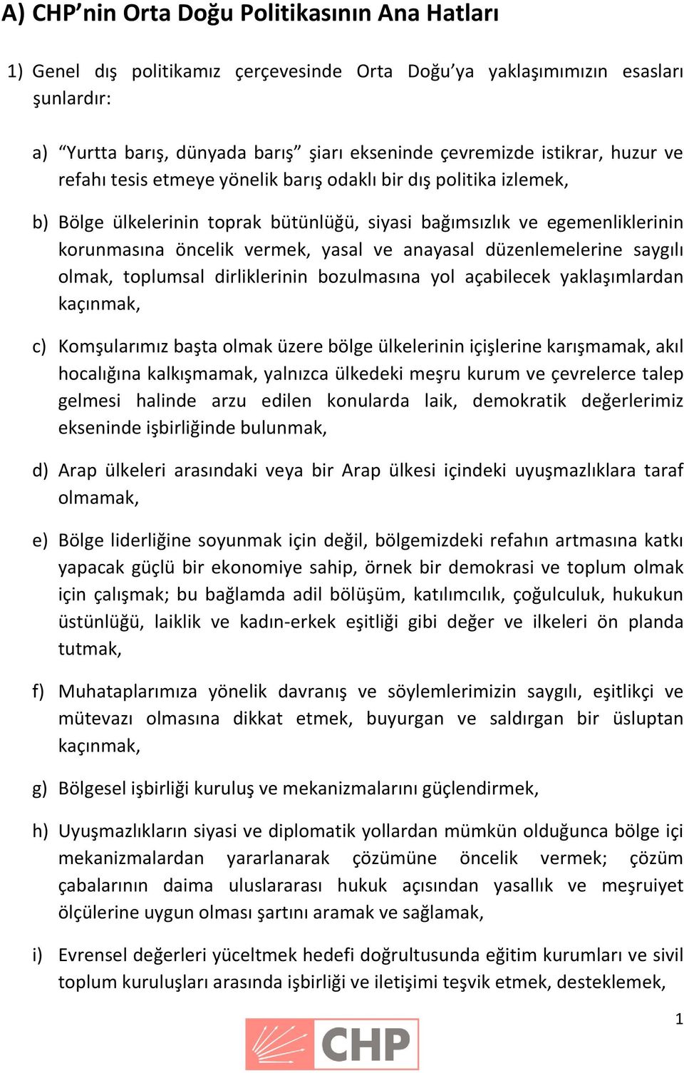 ve anayasal düzenlemelerine saygılı olmak, toplumsal dirliklerinin bozulmasına yol açabilecek yaklaşımlardan kaçınmak, c) Komşularımız başta olmak üzere bölge ülkelerinin içişlerine karışmamak, akıl