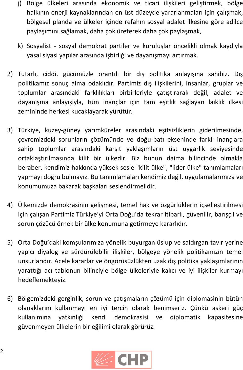 arasında işbirliği ve dayanışmayı artırmak. 2) Tutarlı, ciddi, gücümüzle orantılı bir dış politika anlayışına sahibiz. Dış politikamız sonuç alma odaklıdır.