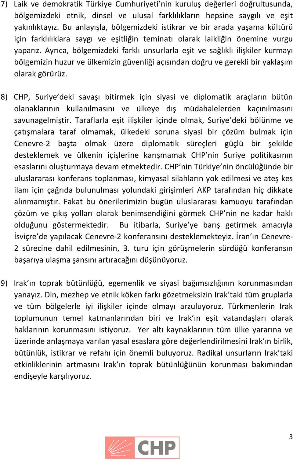 Ayrıca, bölgemizdeki farklı unsurlarla eşit ve sağlıklı ilişkiler kurmayı bölgemizin huzur ve ülkemizin güvenliği açısından doğru ve gerekli bir yaklaşım olarak görürüz.