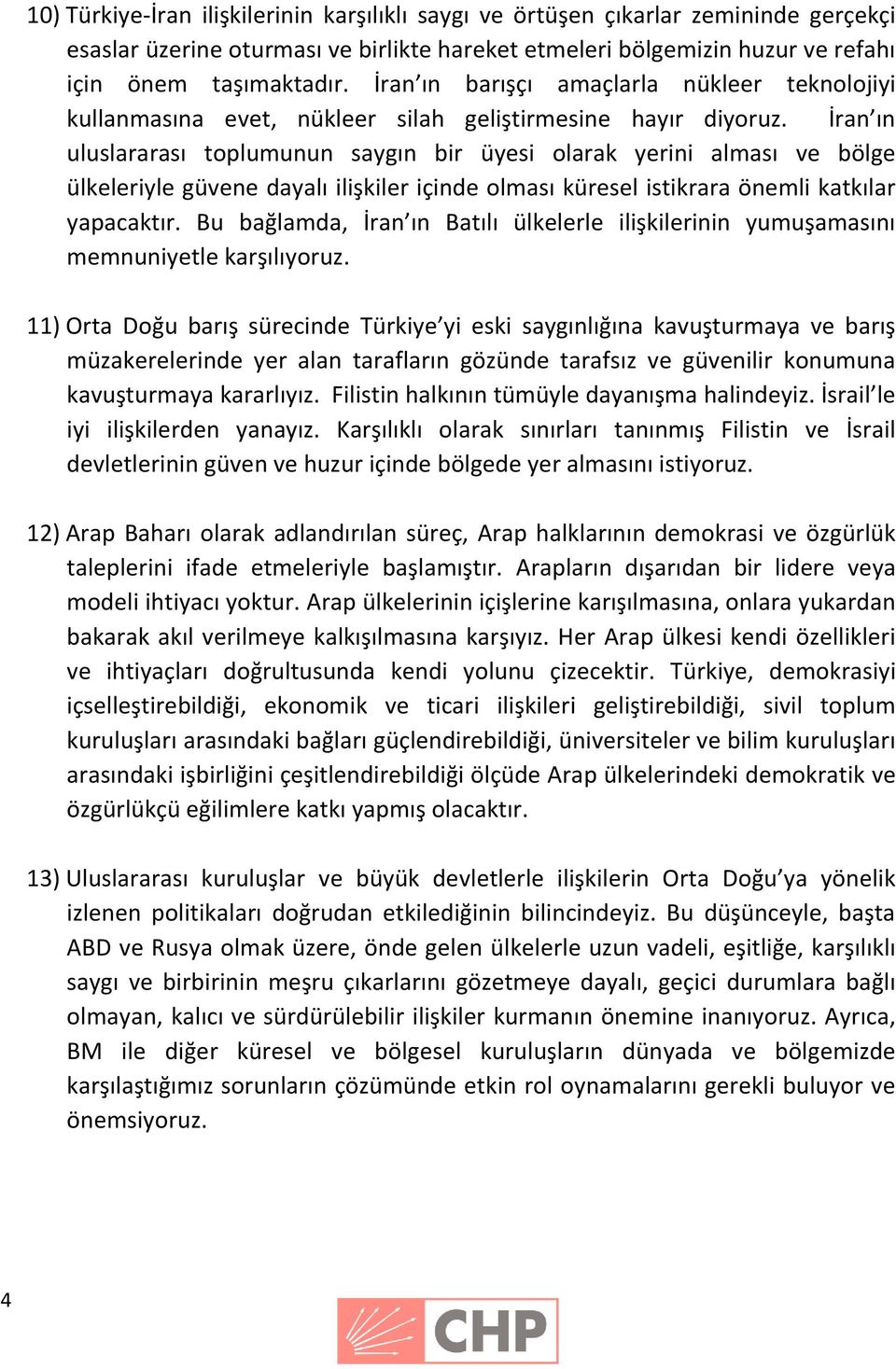 İran ın uluslararası toplumunun saygın bir üyesi olarak yerini alması ve bölge ülkeleriyle güvene dayalı ilişkiler içinde olması küresel istikrara önemli katkılar yapacaktır.