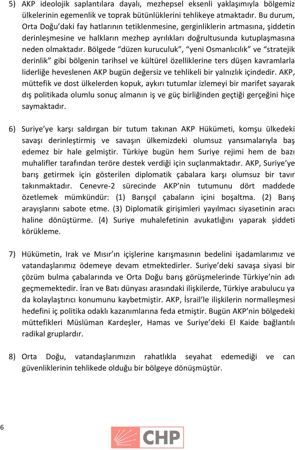 Bölgede düzen kuruculuk, yeni Osmanlıcılık ve stratejik derinlik gibi bölgenin tarihsel ve kültürel özelliklerine ters düşen kavramlarla liderliğe heveslenen AKP bugün değersiz ve tehlikeli bir