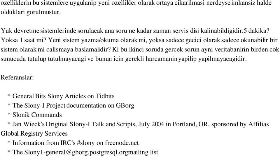 Yeni sistem yazma/okuma olarak mi, yoksa sadece gecici olarak sadece okunabilir bir sistem olarak mi calismaya baslamalidir?