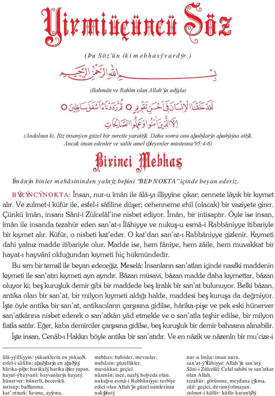 BÝRÝNCÝ NOKTA: Ýnsan, nur-u îmân ile âlâ-yý illiyyîne çýkar; cennete lâyýk bir kýymet alýr. Ve zulmet-i küfür ile, esfel-i sâfiline düþer; cehenneme ehil (olacak) bir vaziyete girer.