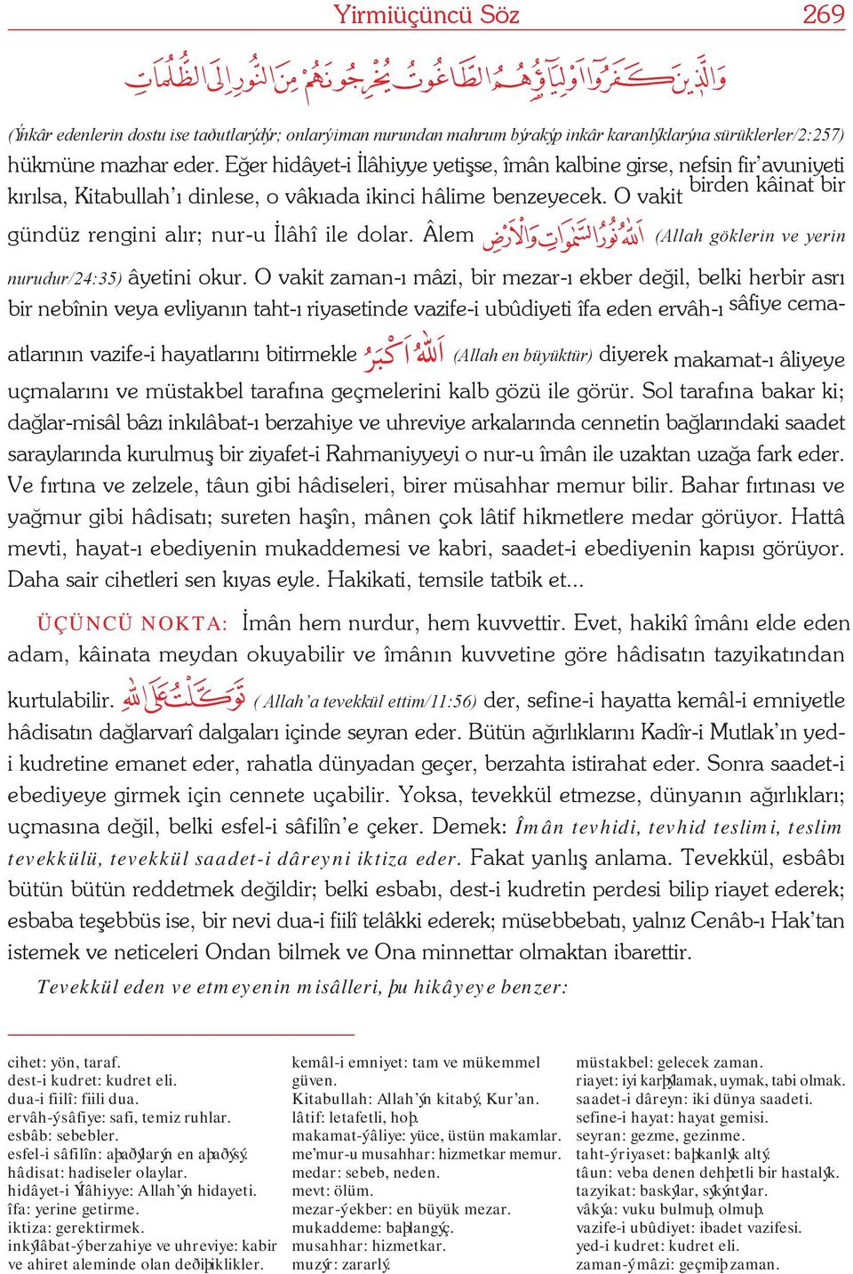 O vakit gündüz rengini alýr; nur-u Ýlâhî ile dolar. Âlem (Allah göklerin ve yerin nurudur/24:35) âyetini okur.