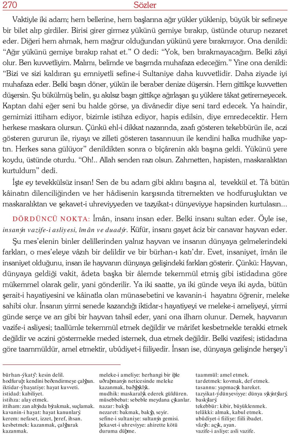 Malýmý, belimde ve baþýmda muhafaza edeceðim. Yine ona denildi: Bizi ve sizi kaldýran þu emniyetli sefine-i Sultaniye daha kuvvetlidir. Daha ziyade iyi muhafaza eder.