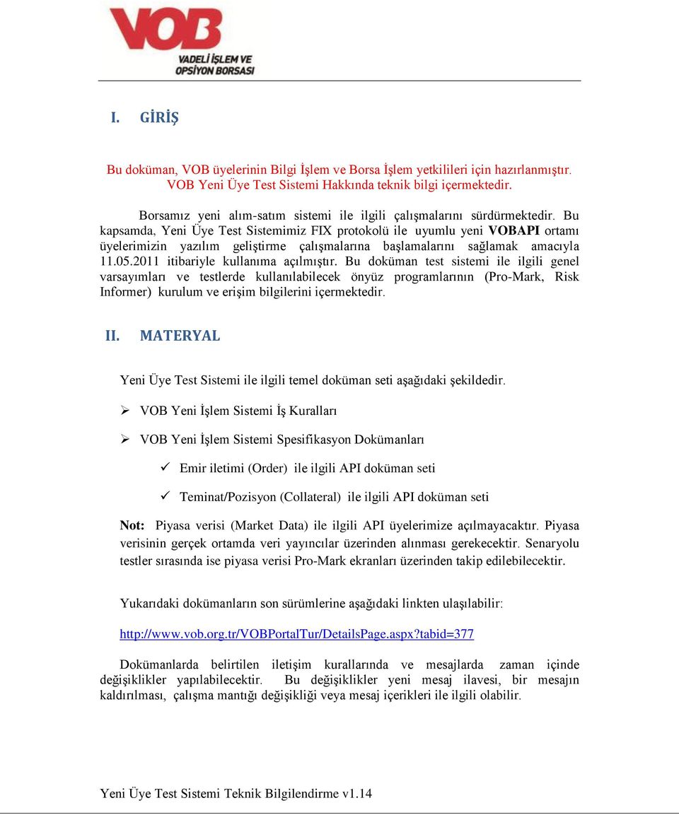 Bu kapsamda, Yeni Üye Test Sistemimiz FIX protokolü ile uyumlu yeni VOBAPI ortamı üyelerimizin yazılım geliştirme çalışmalarına başlamalarını sağlamak amacıyla 11.05.