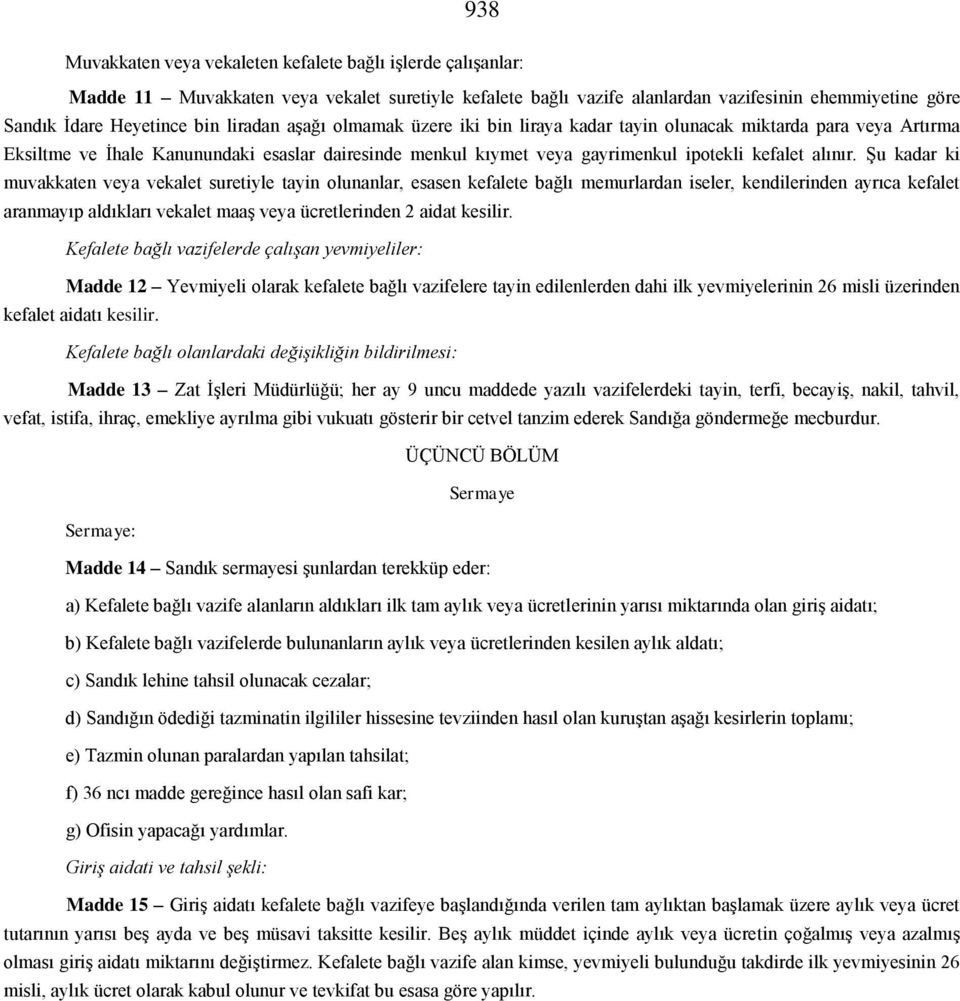 Şu kadar ki muvakkaten veya vekalet suretiyle tayin olunanlar, esasen kefalete bağlı memurlardan iseler, kendilerinden ayrıca kefalet aranmayıp aldıkları vekalet maaş veya ücretlerinden 2 aidat