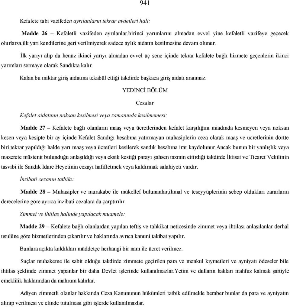 İlk yarıyı alıp da henüz ikinci yarıyı almadan evvel üç sene içinde tekrar kefalete bağlı hizmete geçenlerin ikinci yarımları sermaye olarak Sandıkta kalır.