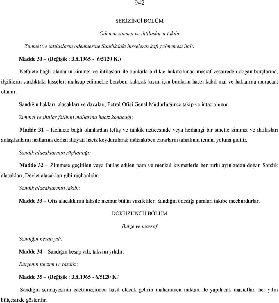 bunların haczi kabil mal ve haklarına müracaat olunur. Sandığın hakları, alacakları ve davaları, Petrol Ofisi Genel Müdürlüğünce takip ve intaç olunur.