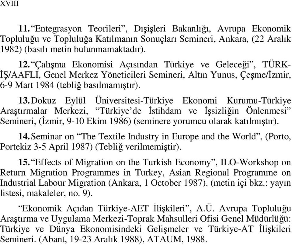 Dokuz Eylül Üniversitesi-Türkiye Ekonomi Kurumu-Türkiye Araştırmalar Merkezi, Türkiye de Đstihdam ve Đşsizliğin Önlenmesi Semineri, (Đzmir, 9-10 Ekim 1986) (seminere yorumcu olarak katılmıştır). 14.