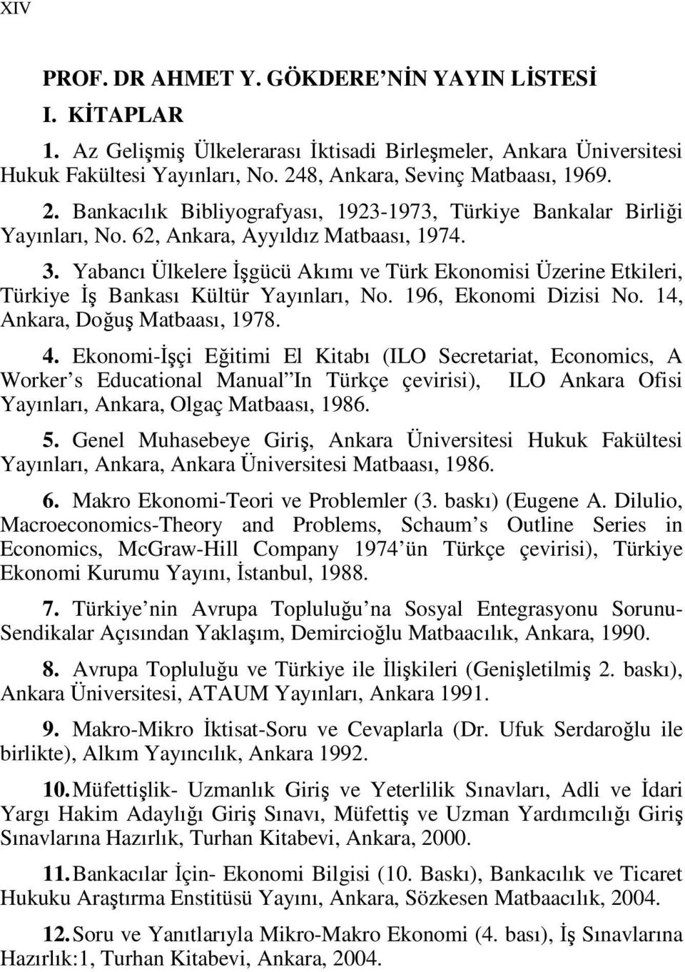 Yabancı Ülkelere Đşgücü Akımı ve Türk Ekonomisi Üzerine Etkileri, Türkiye Đş Bankası Kültür Yayınları, No. 196, Ekonomi Dizisi No. 14, Ankara, Doğuş Matbaası, 1978. 4.