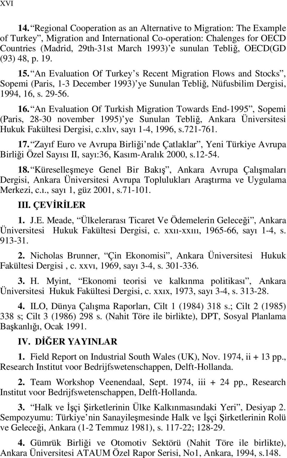 OECD(GD (93) 48, p. 19. 15. An Evaluation Of Turkey s Recent Migration Flows and Stocks, Sopemi (Paris, 1-3 December 1993) ye Sunulan Tebliğ, Nüfusbilim Dergisi, 1994, 16,