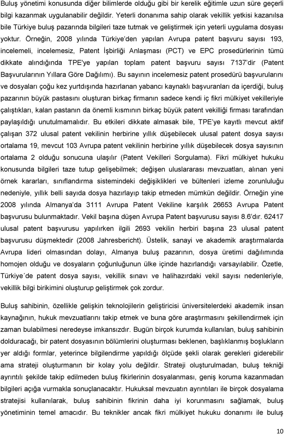 Örneğin, 2008 yılında Türkiye den yapılan Avrupa patent başvuru sayısı 193, incelemeli, incelemesiz, Patent İşbirliği Anlaşması (PCT) ve EPC prosedürlerinin tümü dikkate alındığında TPE'ye yapılan