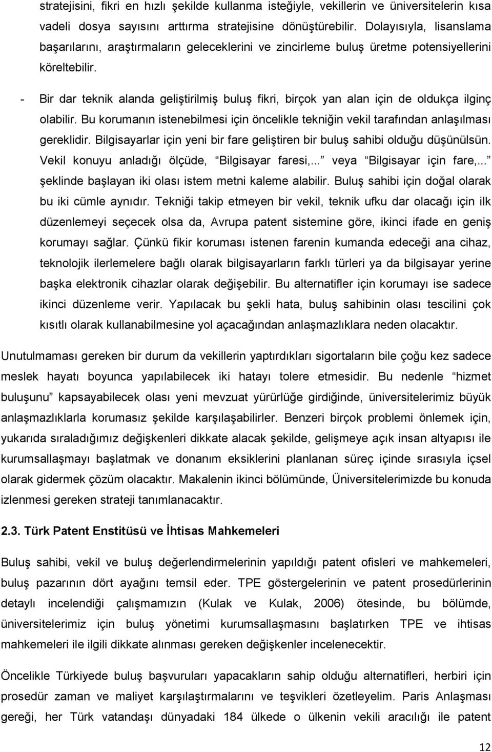 - Bir dar teknik alanda geliştirilmiş buluş fikri, birçok yan alan için de oldukça ilginç olabilir. Bu korumanın istenebilmesi için öncelikle tekniğin vekil tarafından anlaşılması gereklidir.