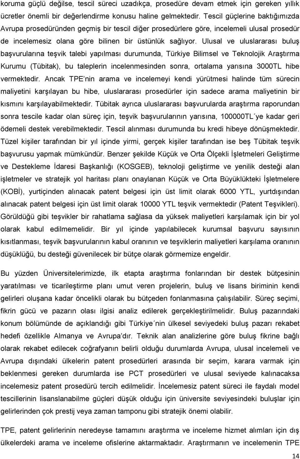 Ulusal ve uluslararası buluş başvurularına teşvik talebi yapılması durumunda, Türkiye Bilimsel ve Teknolojik Araştırma Kurumu (Tübitak), bu taleplerin incelenmesinden sonra, ortalama yarısına 3000TL