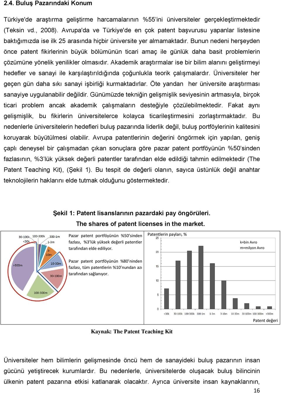 Bunun nedeni herşeyden önce patent fikirlerinin büyük bölümünün ticari amaç ile günlük daha basit problemlerin çözümüne yönelik yenilikler olmasıdır.