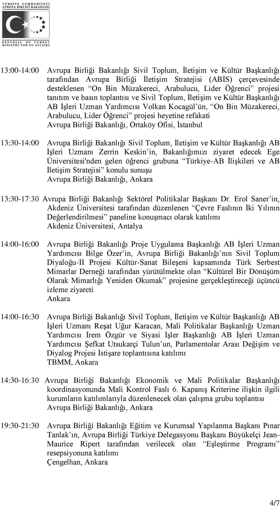 refakati Avrupa Birliği Bakanlığı, Ortaköy Ofisi, İstanbul 13:30-14:00 Avrupa Birliği Bakanlığı Sivil Toplum, İletişim ve Kültür Başkanlığı AB İşleri Uzmanı Zerrin Keskin in, Bakanlığımızı ziyaret