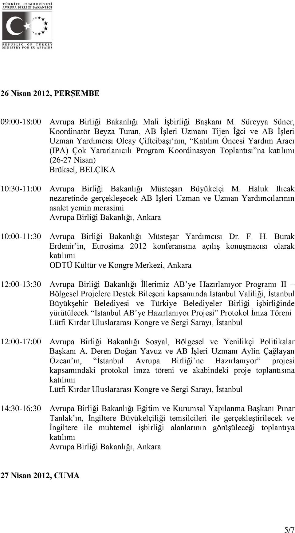 Toplantısı na katılımı (26-27 Nisan) Brüksel, BELÇİKA 10:30-11:00 Avrupa Birliği Bakanlığı Müsteşarı Büyükelçi M.