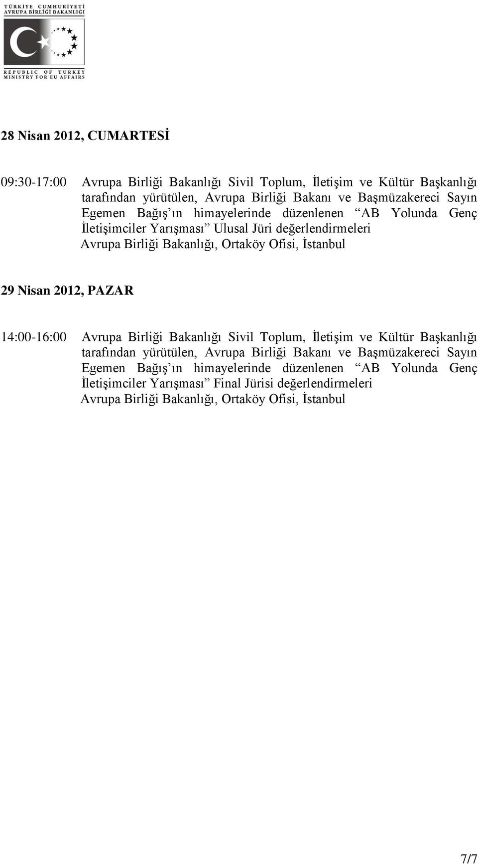 29 Nisan 2012, PAZAR 14:00-16:00 Avrupa Birliği Bakanlığı Sivil Toplum, İletişim ve Kültür Başkanlığı tarafından yürütülen, Avrupa Birliği Bakanı ve Başmüzakereci