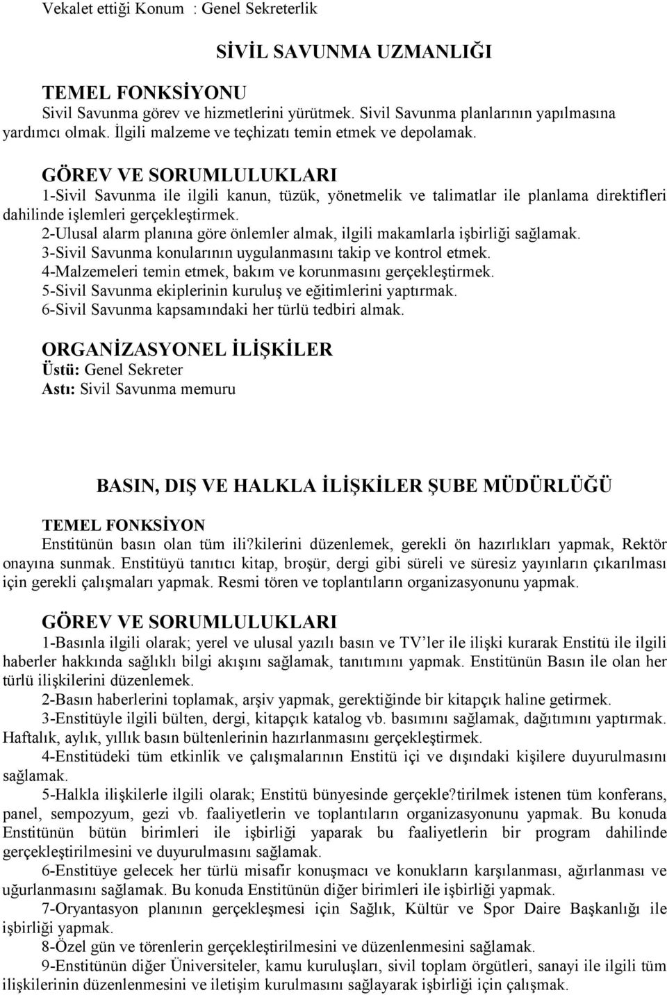 GÖREV VE SORUMLULUKLARI 1-Sivil Savunma ile ilgili kanun, tüzük, yönetmelik ve talimatlar ile planlama direktifleri dahilinde işlemleri gerçekleştirmek.