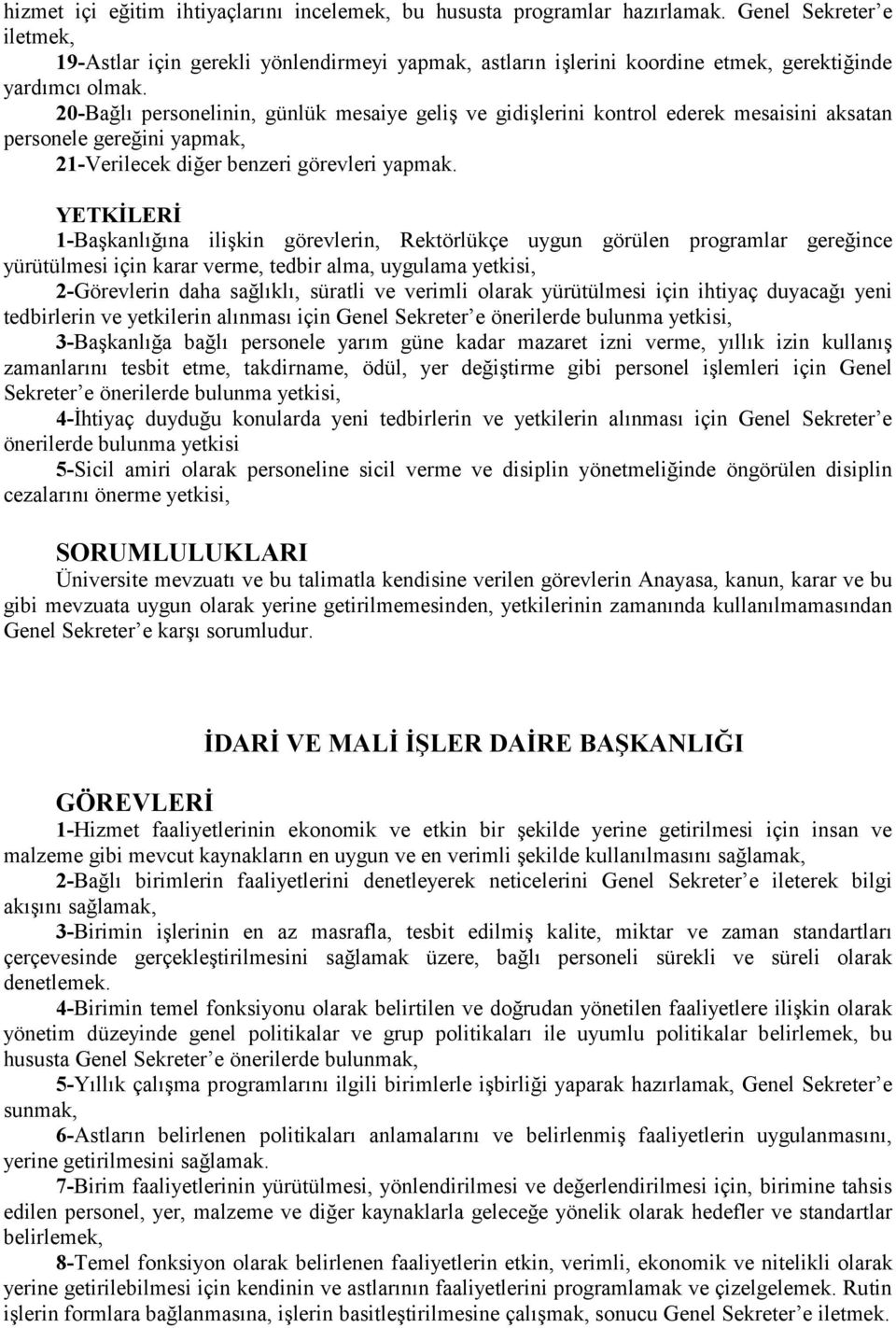 20-Bağlõ personelinin, günlük mesaiye geliş ve gidişlerini kontrol ederek mesaisini aksatan personele gereğini yapmak, 21-Verilecek diğer benzeri görevleri yapmak.