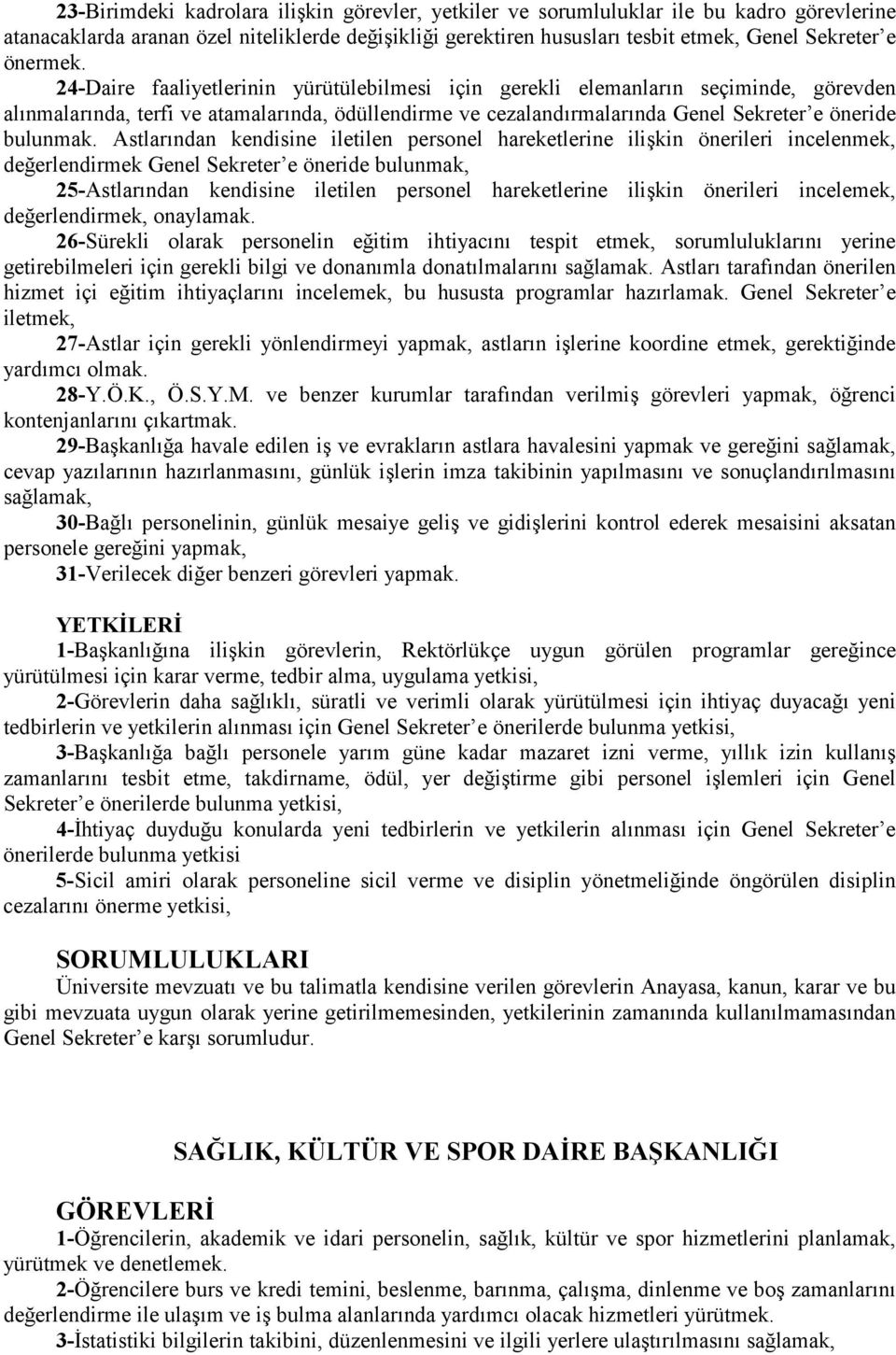 26-Sürekli olarak personelin eğitim ihtiyacõnõ tespit etmek, sorumluluklarõnõ yerine getirebilmeleri için gerekli bilgi ve donanõmla donatõlmalarõnõ sağlamak.