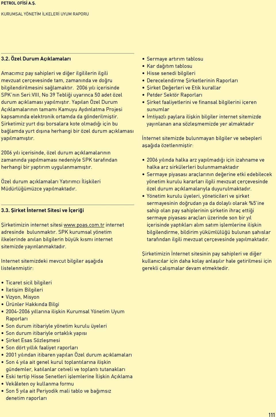 Yapılan Özel Durum Açıklamalarının tamamı Kamuyu Aydınlatma Projesi kapsamında elektronik ortamda da gönderilmiştir.