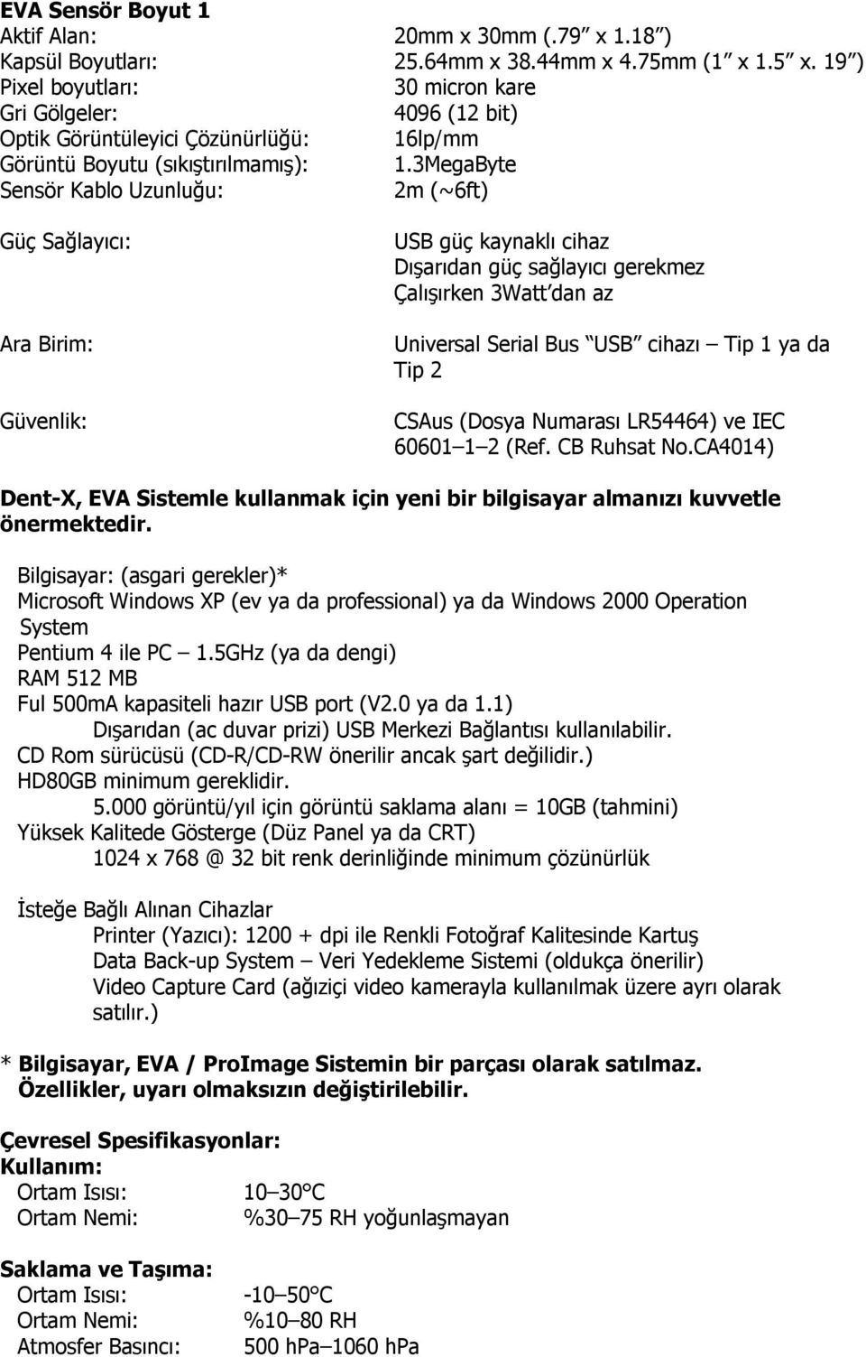 3MegaByte Sensör Kablo Uzunluğu: 2m (~6ft) Güç Sağlayıcı: Ara Birim: Güvenlik: USB güç kaynaklı cihaz Dışarıdan güç sağlayıcı gerekmez Çalışırken 3Watt dan az Universal Serial Bus USB cihazı Tip 1 ya