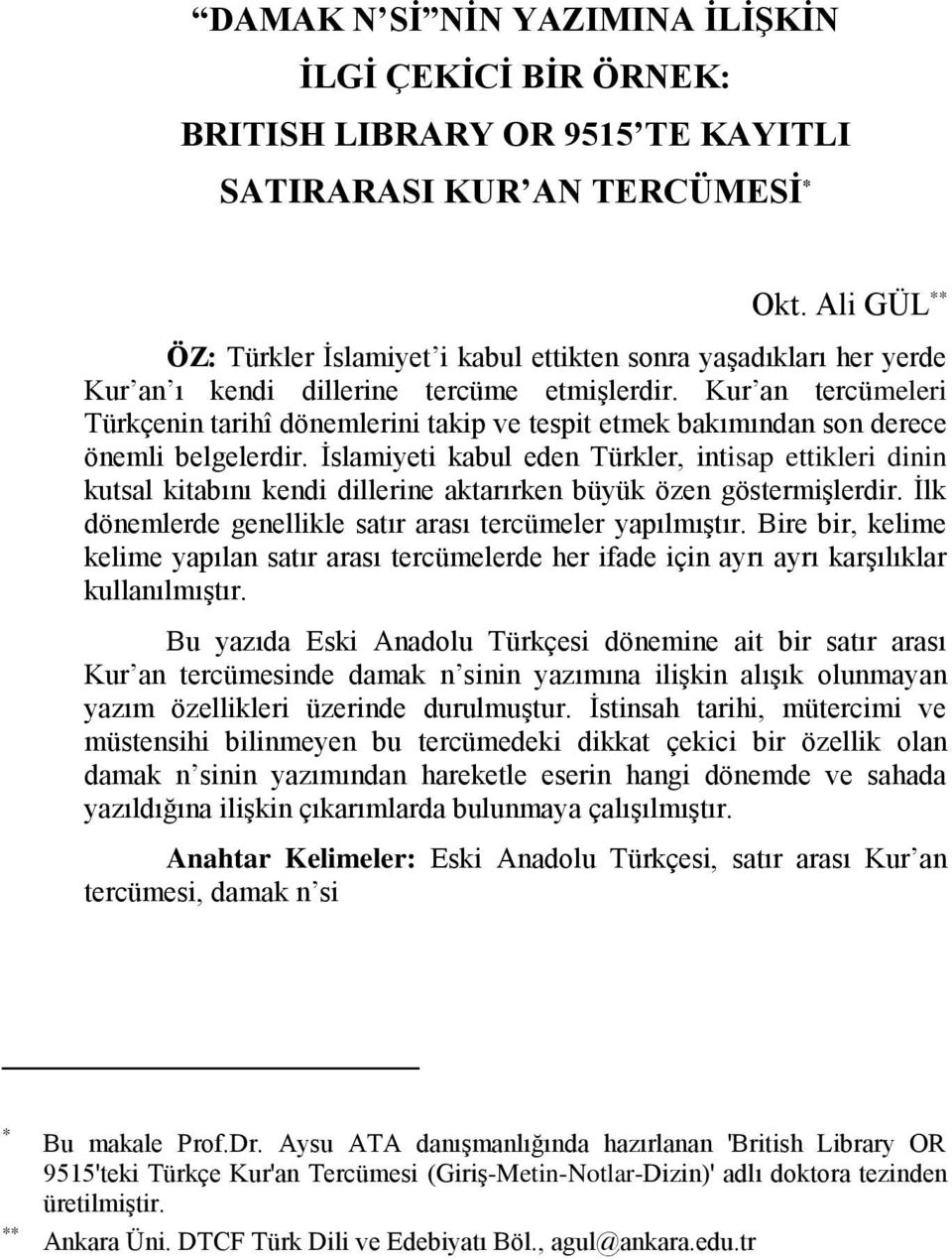 Kur an tercümeleri Türkçenin tarihî dönemlerini takip ve tespit etmek bakımından son derece önemli belgelerdir.