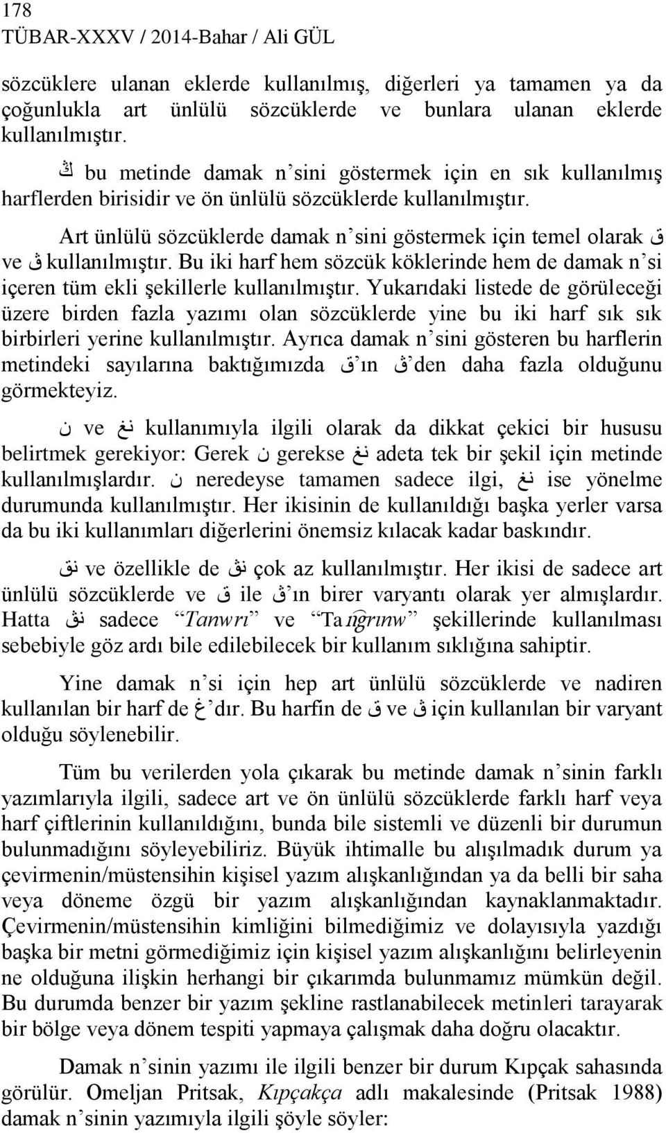 ق Art ünlülü sözcüklerde damak n sini göstermek için temel olarak ve ڨ kullanılmıştır. Bu iki harf hem sözcük köklerinde hem de damak n si içeren tüm ekli şekillerle kullanılmıştır.