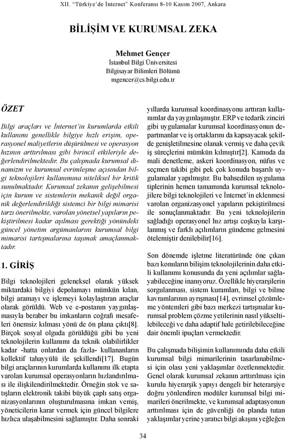 değerlendirilmektedir. Bu çalışmada kurumsal dinamizm ve kurumsal evrimleşme açısından bilgi teknolojileri kullanımına niteliksel bir kritik sunulmaktadır.