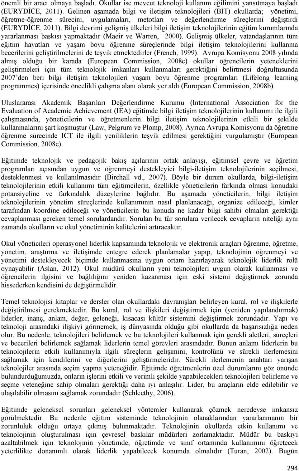 Bilgi devrimi gelişmiş ülkeleri bilgi iletişim teknolojilerinin eğitim kurumlarında yararlanması baskısı yapmaktadır (Maeir ve Warren, 2000).