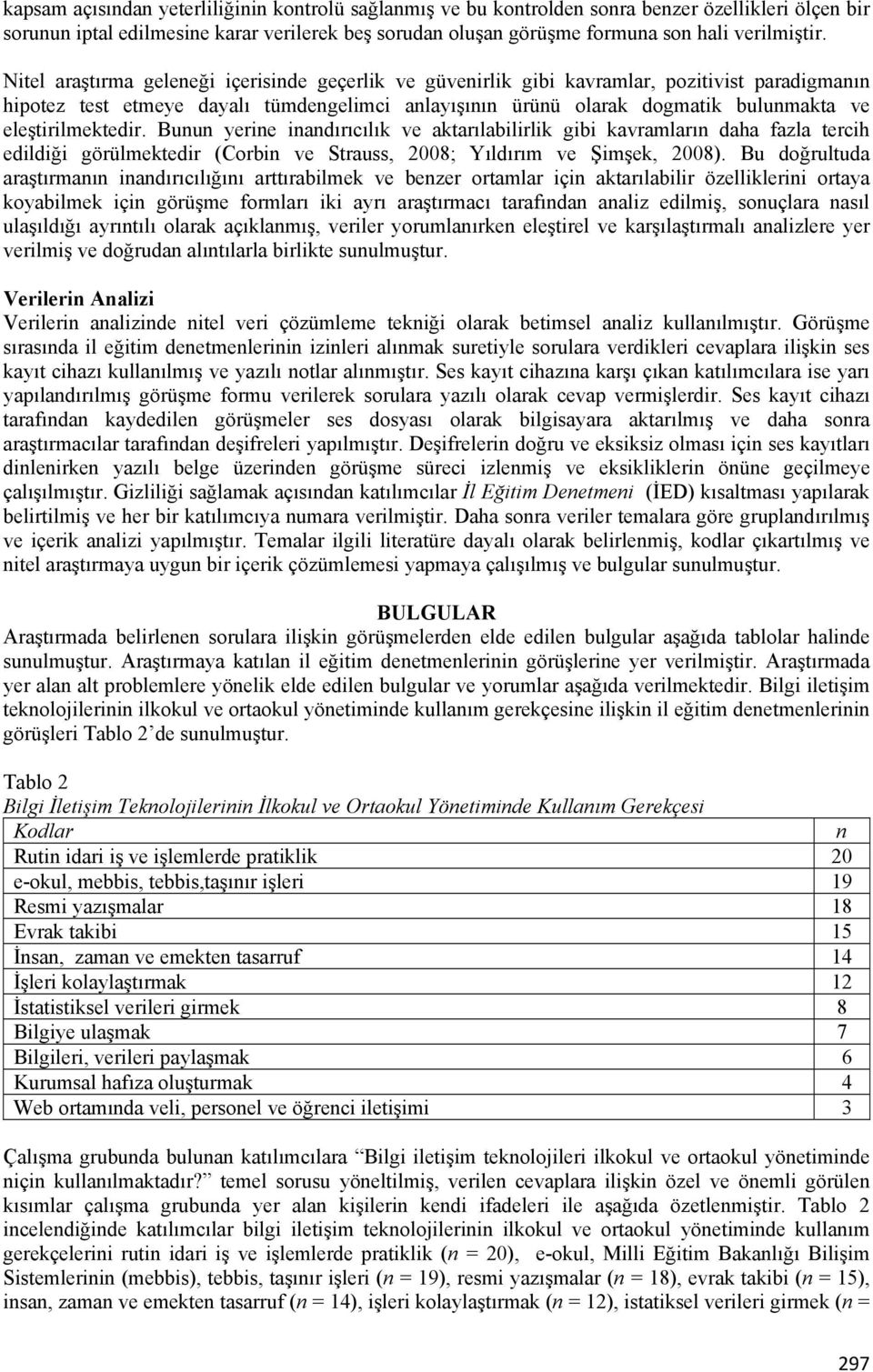 eleştirilmektedir. Bunun yerine inandırıcılık ve aktarılabilirlik gibi kavramların daha fazla tercih edildiği görülmektedir (Corbin ve Strauss, 2008; Yıldırım ve Şimşek, 2008).