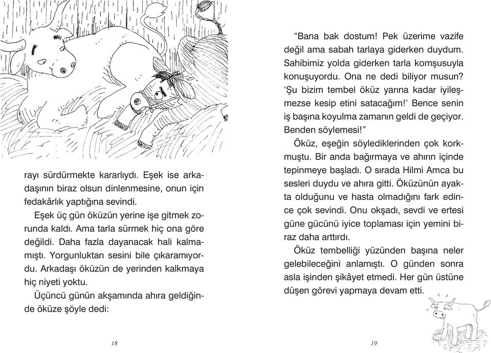 Üçüncü günün akşamında ahıra geldiğinde öküze şöyle dedi: Bana bak dostum! Pek üzerime vazife değil ama sabah tarlaya giderken duydum. Sahibimiz yolda giderken tarla komşusuyla konuşuyordu.