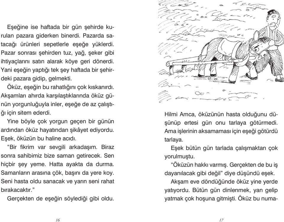 Öküz, eşeğin bu rahatlığını çok kıskanırdı. Akşamları ahırda karşılaştıklarında öküz günün yorgunluğuyla inler, eşeğe de az çalıştığı için sitem ederdi.