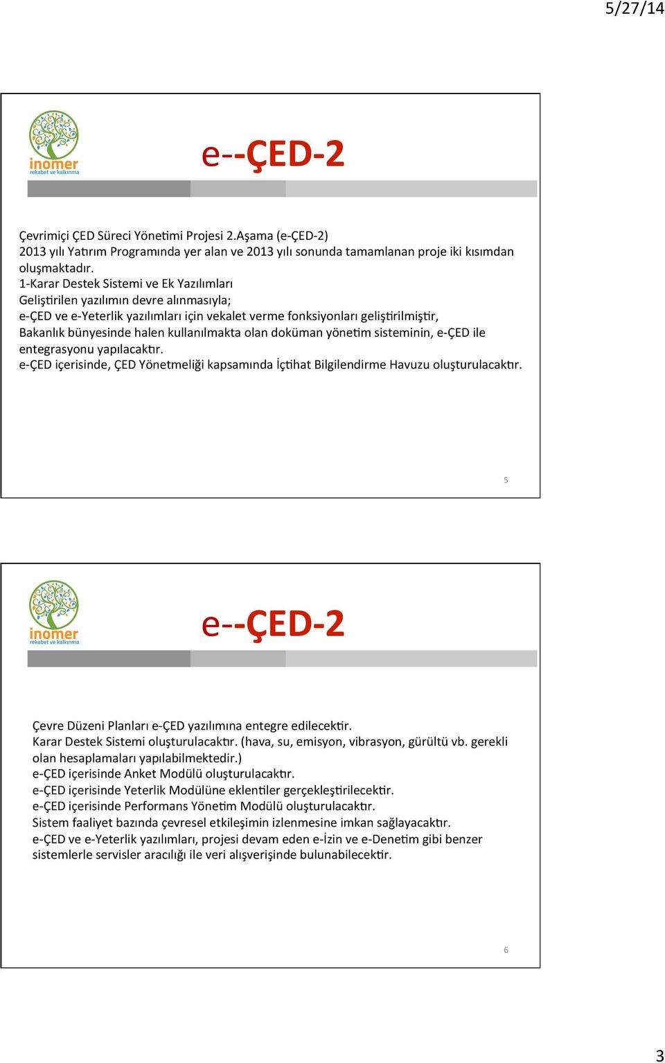 kullanılmakta olan doküman yöne8m sisteminin, e- ÇED ile entegrasyonu yapılacakgr. e- ÇED içerisinde, ÇED Yönetmeliği kapsamında İç8hat Bilgilendirme Havuzu oluşturulacakgr.