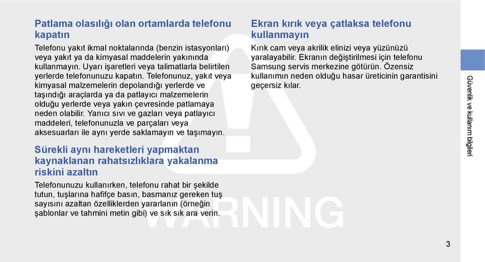 Telefonunuz, yakıt veya kimyasal malzemelerin depolandığı yerlerde ve taşındığı araçlarda ya da patlayıcı malzemelerin olduğu yerlerde veya yakın çevresinde patlamaya neden olabilir.