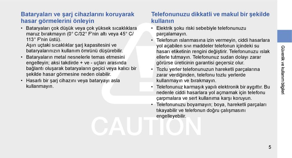 Bataryaların metal nesnelerle temas etmesini engelleyin; aksi takdirde + ve - uçları arasında bağlantı oluşarak bataryaların geçici veya kalıcı bir şekilde hasar görmesine neden olabilir.