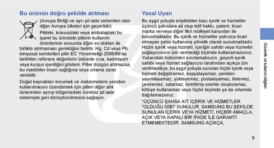 Hg, Cd veya Pb kimyasal sembolleri pilin EC Yönetmeliği 2006/66'da belirtilen referans değerlerin üstünde cıva, kadmiyum veya kurşun içerdiğini gösterir.